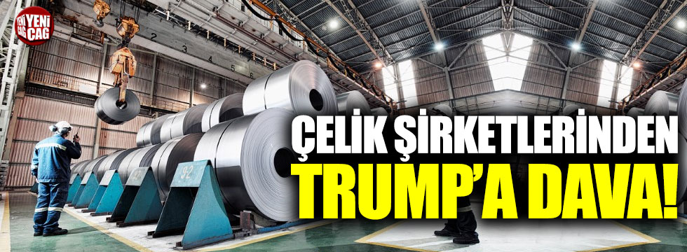 Çelik şirketlerinden Trump'a dava!