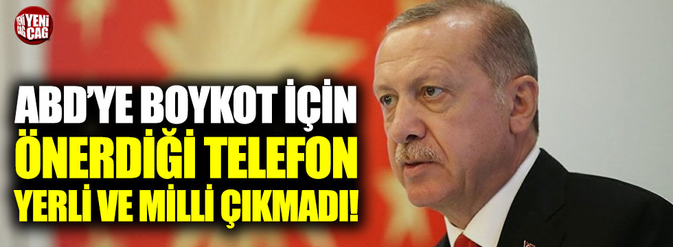 Erdoğan'ın ABD boykotu için önerdiği telefon yerli ve milli çıkmadı