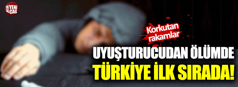 Uyuşturucudan ölümde Türkiye ilk sırada!