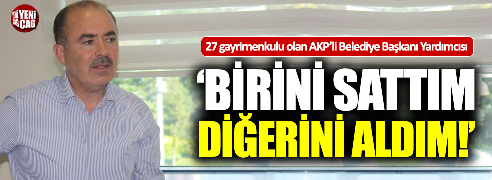 AKP'li Belediye Başkan Yardımcısı 27 gayrimenkulu böyle açıkladı