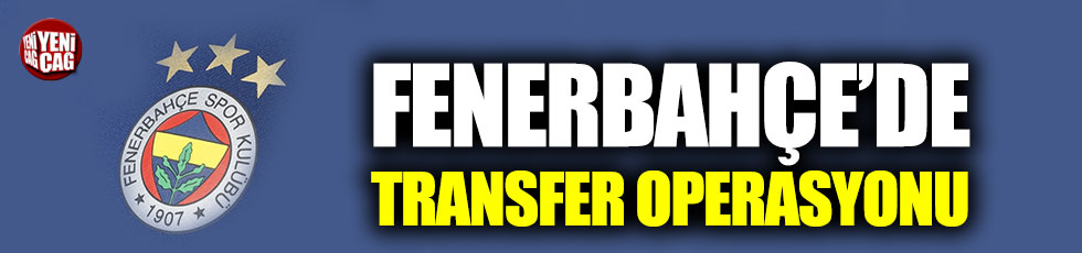 Fenerbahçe’de transfer operasyonu