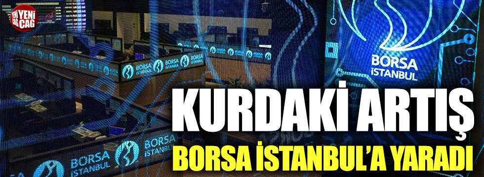 Kurdaki artış Borsa İstanbul’a yaradı
