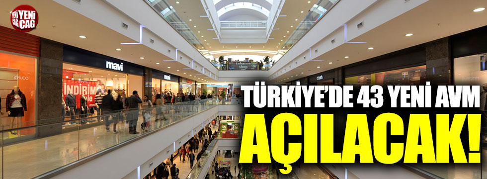 Türkiye'de 43 yeni AVM açılacak!