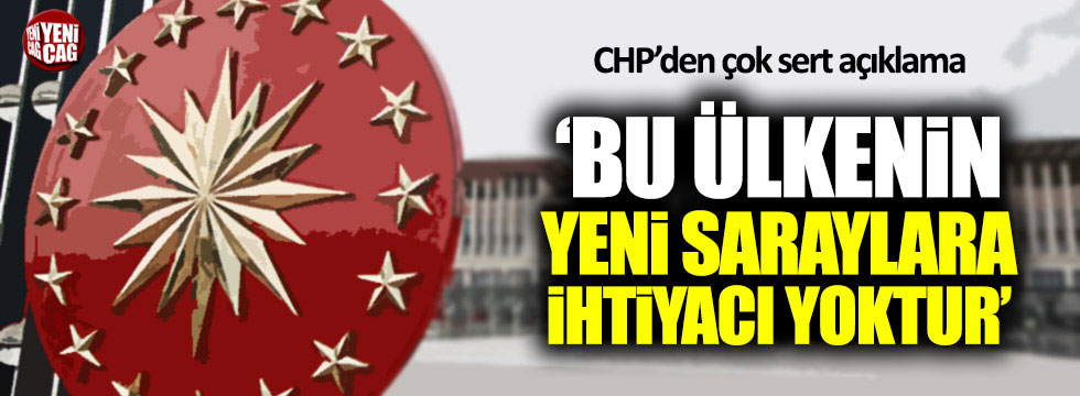 CHP'li Ağbaba: Bu ülkenin yeni saraylara ihtiyacı yoktur