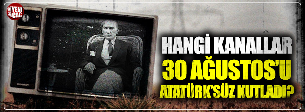 Hangi kanallar 30 Ağustos'u Atatürk'süz kutladı?