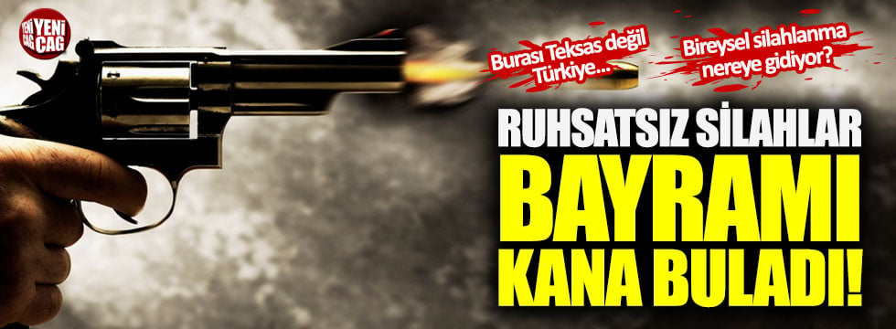 Ruhsatsız silahlar bayramı kana buladı!