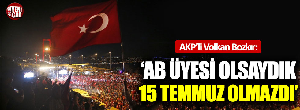 AKP'li Bozkır: "AB üyesi olsaydık, 15 Temmuz olmazdı"
