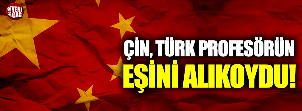 Çin, Türk profesörün eşini alıkoydu!
