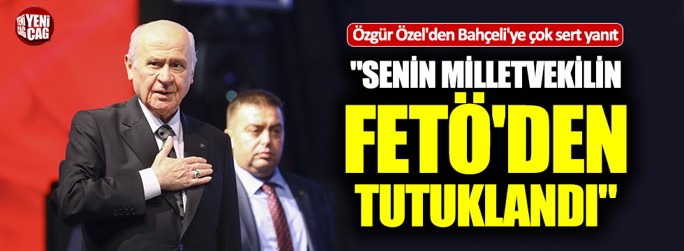 Özel'den, Bahçeli'ye: "Milletvekilin FETÖ'den tutuklandı"