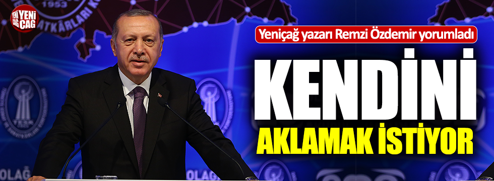 'Erdoğan kendini aklamak istiyor'