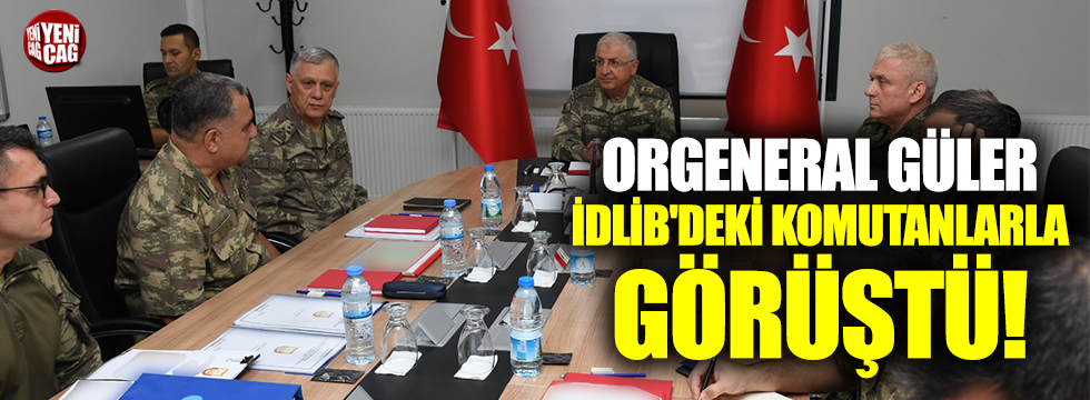 Orgeneral Güler İdlib'deki komutanlarla görüştü
