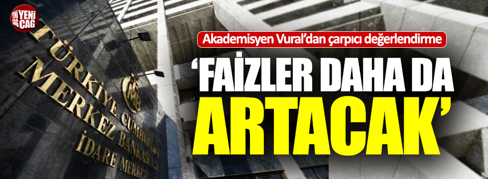 Neslihan Vural: “Faizler daha da artacak”