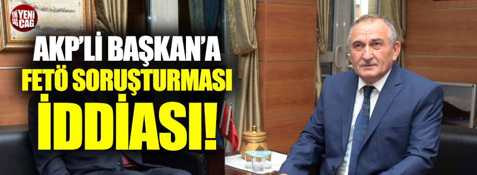 AKP'li Başkana FETÖ soruşturması iddiası