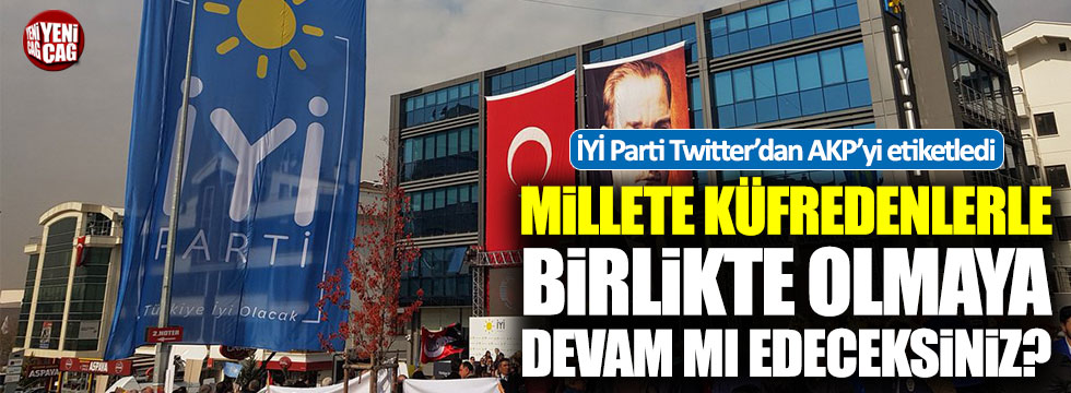 İYİ Parti'den AKP'ye: "Millete küfredenlerle birlikte mi olacaksınız?"
