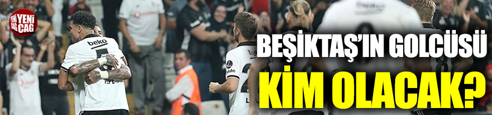 Beşiktaş’ın forveti kim olacak?