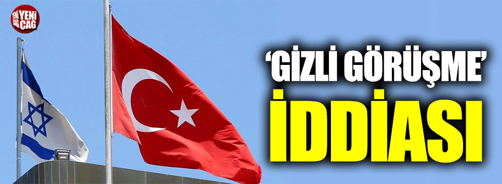 Türkiye ile İsrail arasında ‘gizli görüşme’ iddiası
