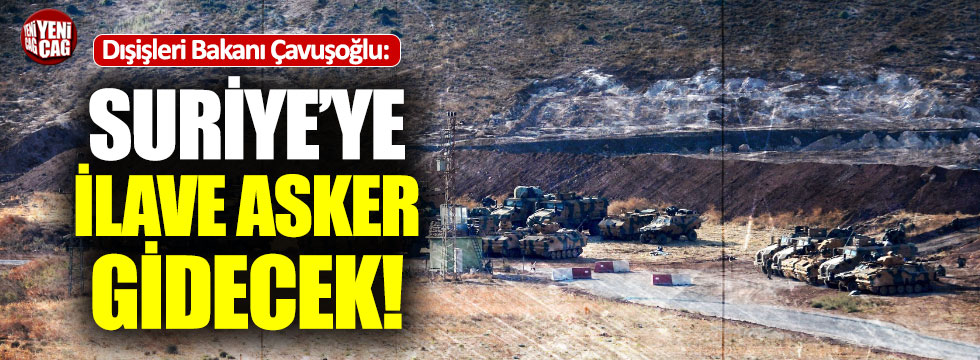 Çavuşoğlu: "Suriye'ye ilave asker"