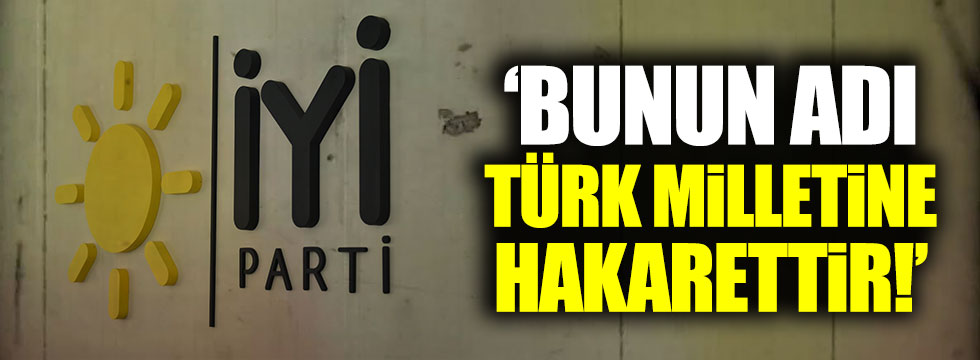İYİ Partili Ağıralioğlu: "Bunun adı Türk milletine hakarettir"
