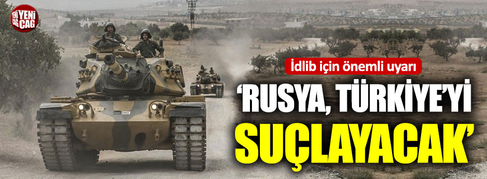 “İdlib’de saldırı olursa Rusya, Türkiye’yi suçlayacak”