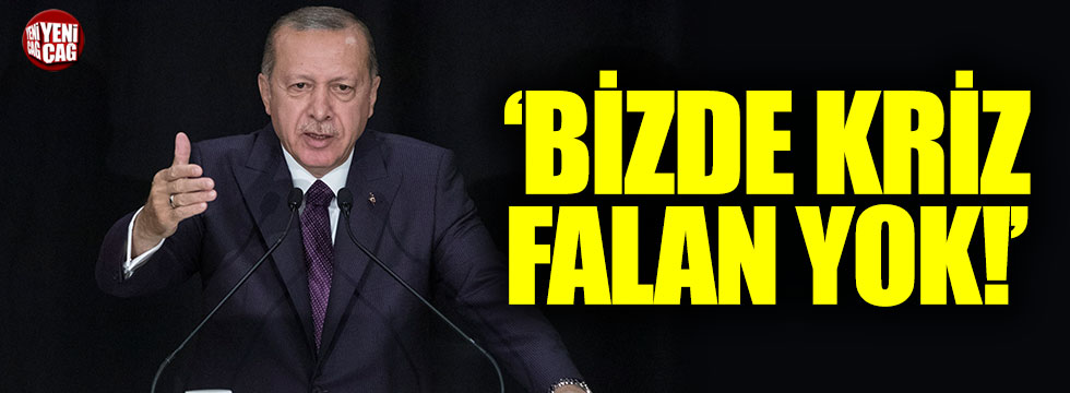 Erdoğan: "Bizde kriz falan yok"