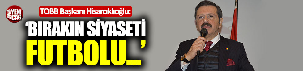 Hisarcıklıoğlu: "Bırakın siyaseti, futbolu..."