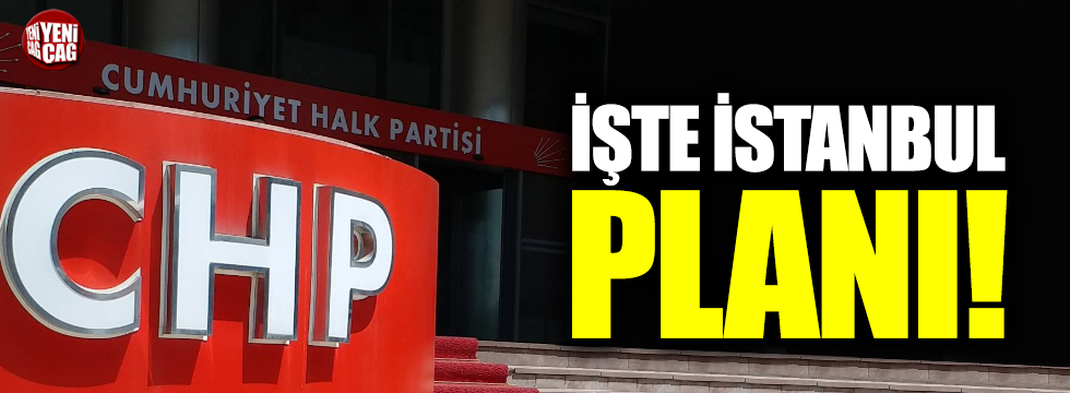 İşte CHP'nin İstanbul planı!
