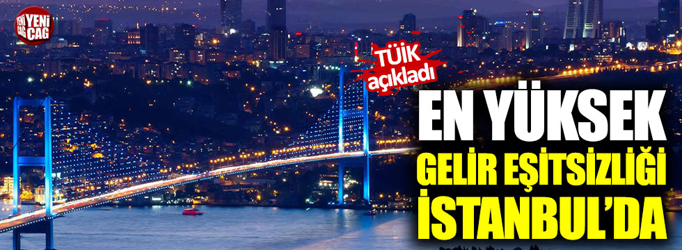 En yüksek gelir eşitsizliği İstanbul'da!