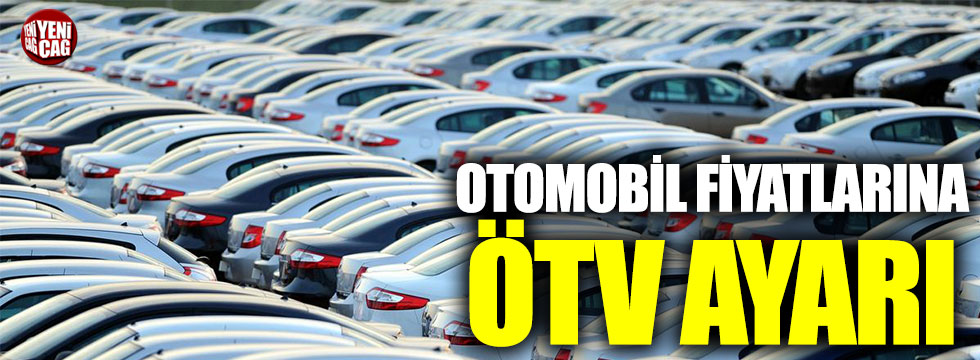 Otomobil fiyatlarına ÖTV ayarı
