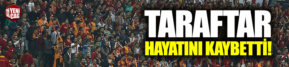 Galatasaray Erzurumspor maçında bir taraftar hayatını kaybetti