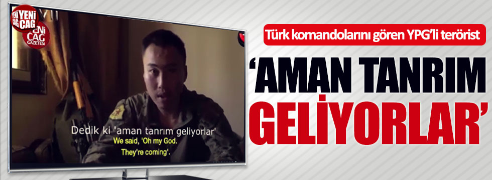 Türk komandolarını gören terörist: Aman tanrım geliyorlar