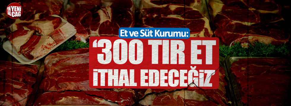 Et ve Süt Kurumu: 300 tır sığır eti ithal edeceğiz