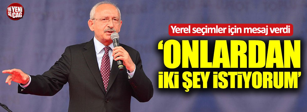 Kılıçdaroğlu: Başkanlardan 2 şey istiyorum