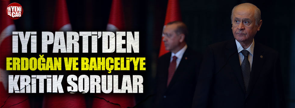 İYİ Parti'den Erdoğan ve Bahçeli'ye kritik sorular
