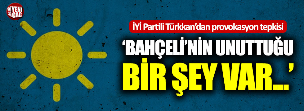 İYİ Partili Türkkan: "Bahçelinin unuttuğu bir şey var..."