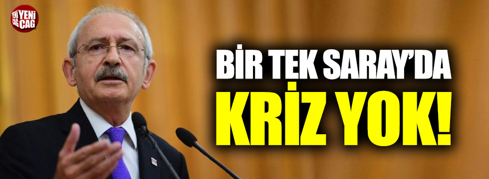 Kılıçdaroğlu: Saray'da kriz yok