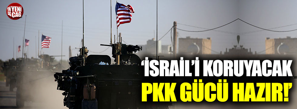 "İsrail'i koruyacak PKK gücü hazır"