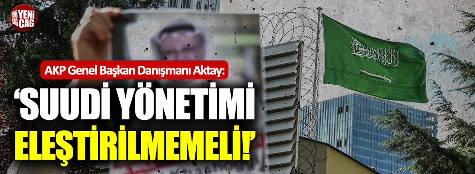 AKP'li Aktay: "Suudi yönetimi eleştirilmemeli"