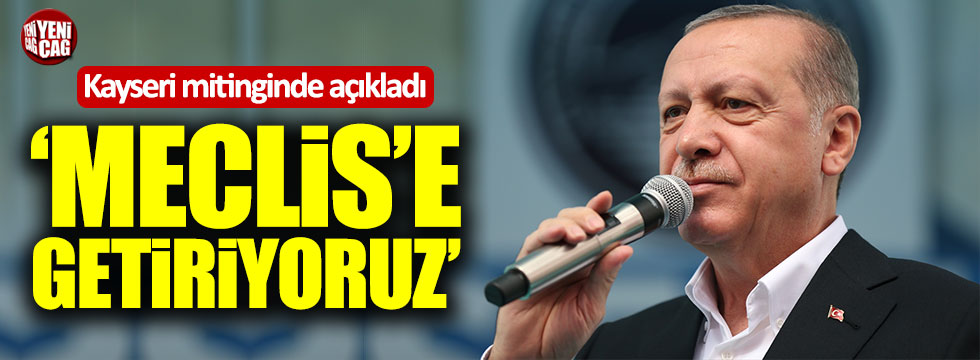 Erdoğan: Meclis'e getireceğiz