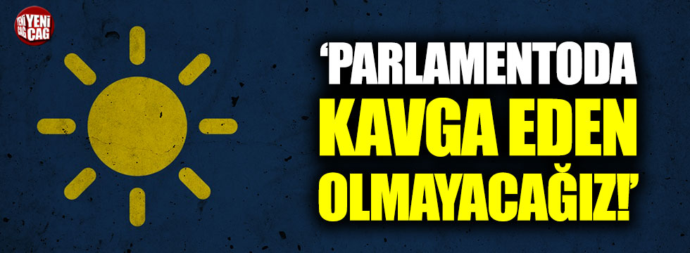 Ensarioğlu: "Parlamentoda kavga eden olmayacağız"