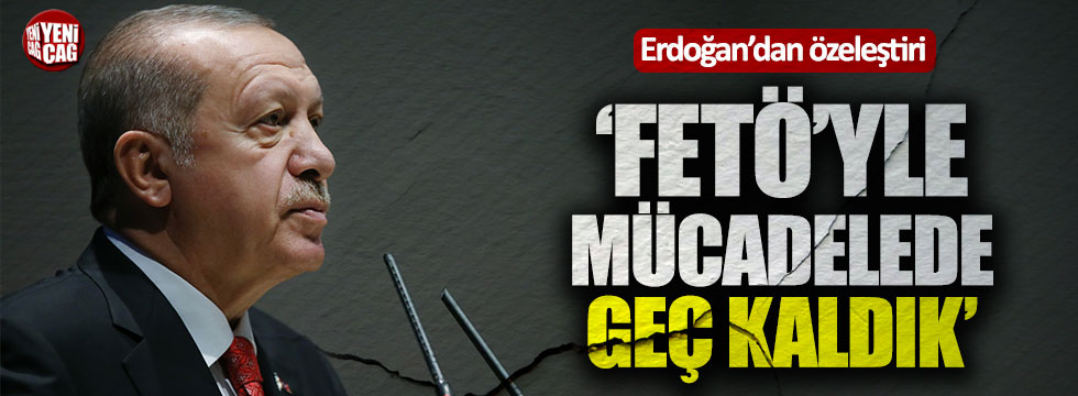 Erdoğan'dan FETÖ itirafı