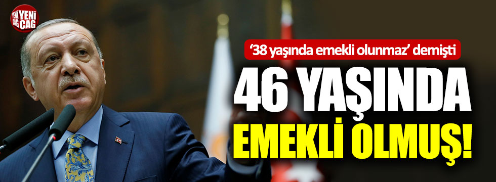 Cumhurbaşkanı Erdoğan 46 yaşında emekli olmuş!