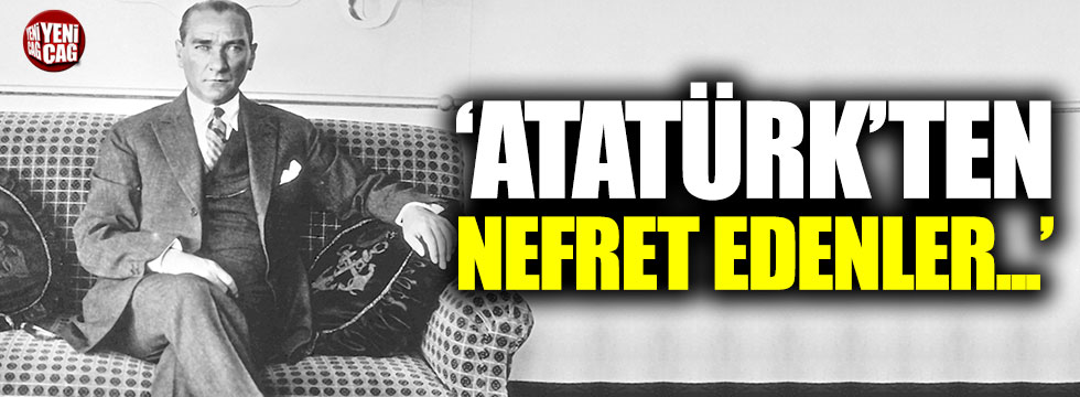 "Atatürk'ü eleştirdikleri noktaları över hale gelecekler"