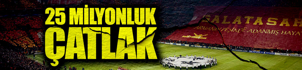 Galatasaray'da 25 milyonluk çatlak!