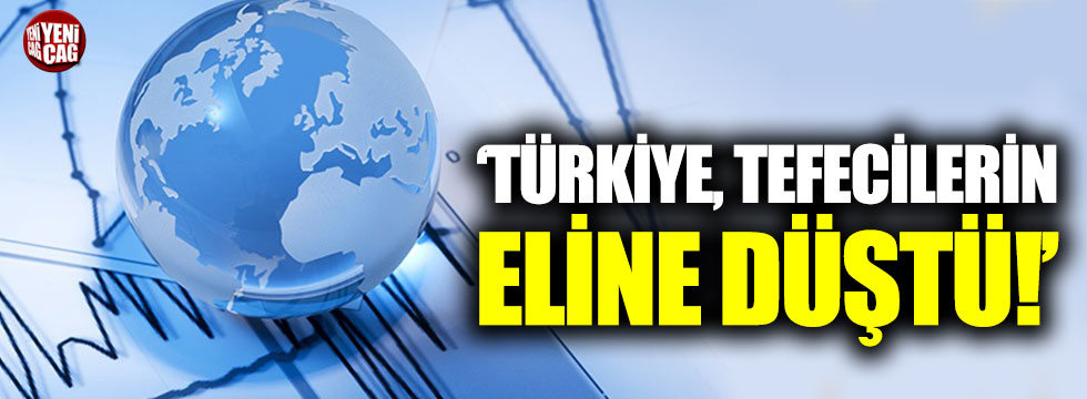 "Türkiye uluslararası piyasalarda tefecilerin eline düştü"