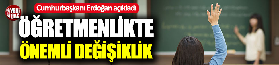 Erdoğan öğretmenlikte önemli değişikliği açıkladı