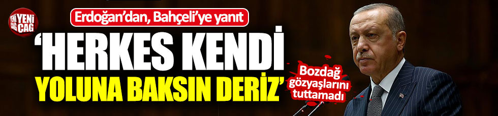 Erdoğan: "Herkes kendi yoluna deriz"