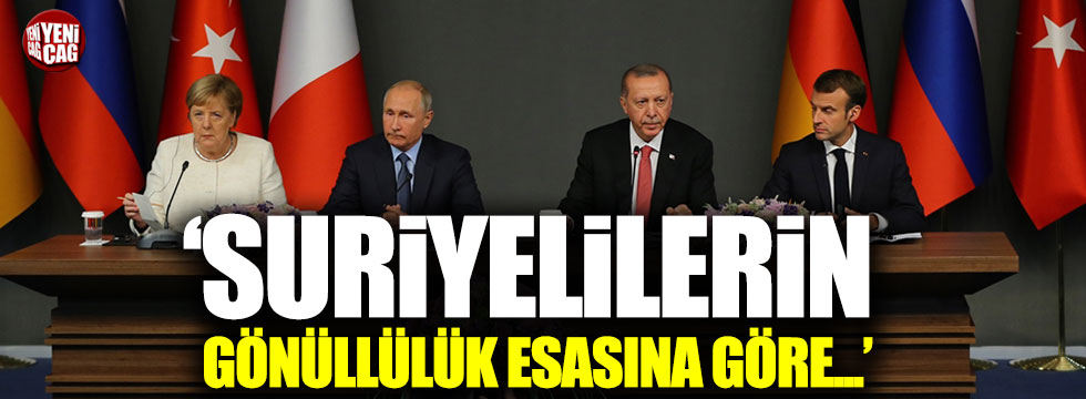 Erdoğan: "Suriyelilerin gönüllük esasına göre dönmesinde..."