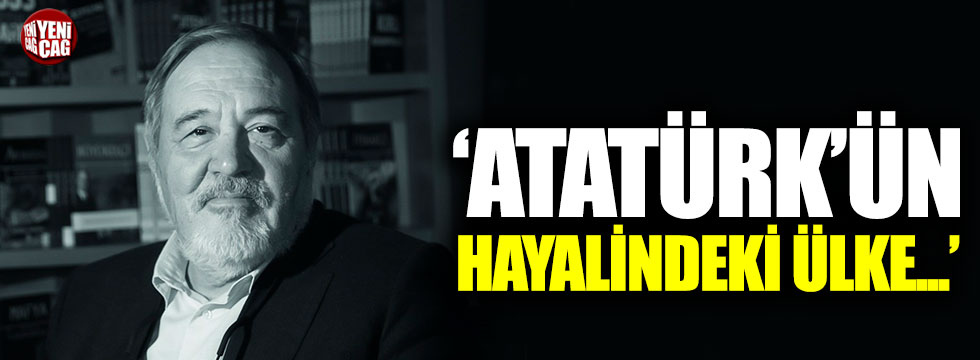 İlber Ortaylı: "Atatürk'ün hayalindeki ülke..."