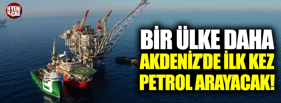 Bir ülke daha Akdeniz'de ilk kez petrol arayacak!