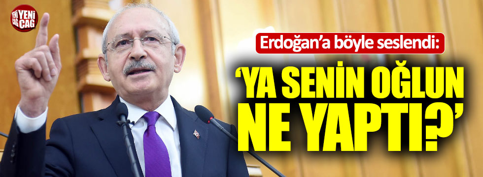 Kılıçdaroğlu'ndan Erdoğan'a: "Ya senin oğlun ne yaptı?"